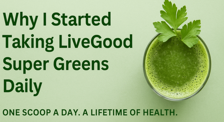Why I Started Taking LiveGood Super Greens Daily