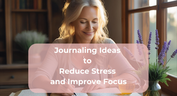 Journaling Ideas to Reduce Stress and Improve Focus