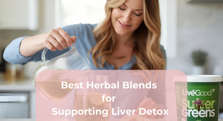 Best Herbal Blends for Supporting Liver Detox