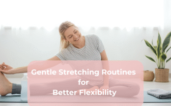 Gentle Stretching Routines for Better Flexibility