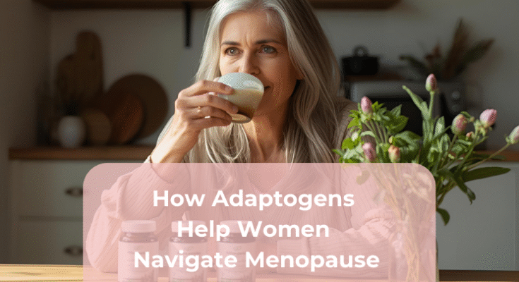 How Adaptogens Help Women Navigate Menopause