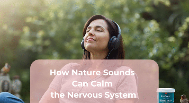 How Nature Sounds Can Calm the Nervous System How Nature Sounds Can Calm the Nervous System