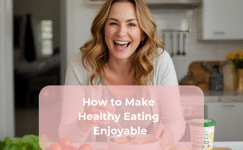 How to Make Healthy Eating Enjoyable