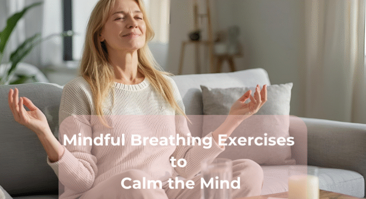 Mindful Breathing Exercises to Calm the Mind Mindful Breathing Exercises to Calm the Mind