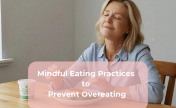 Mindful Eating Practices to Prevent Overeating
