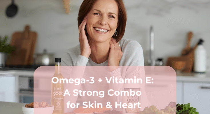 Omega-3 + Vitamin E A Strong Combo for Skin & Heart