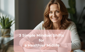3 Simple Mindset Shifts for a Healthier Midlife