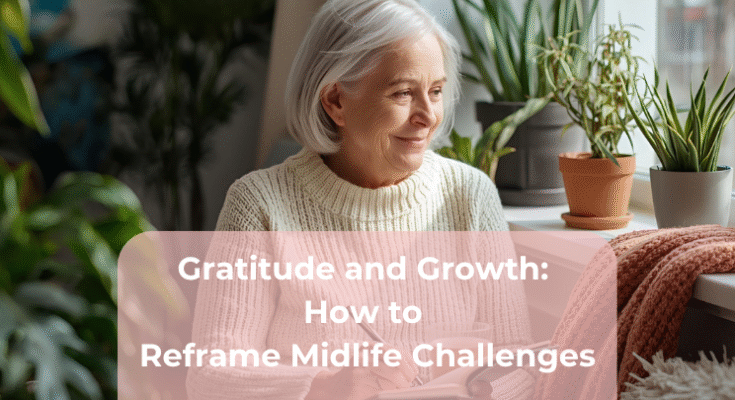 Gratitude and Growth How to Reframe Midlife Challenges Daily