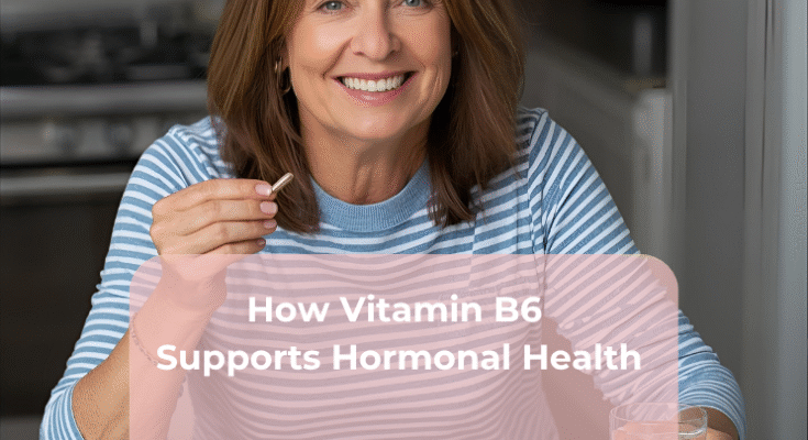 How Vitamin B6 Supports Hormonal Health