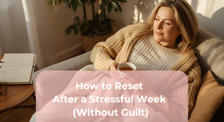 How to Reset After a Stressful Week (Without Guilt)