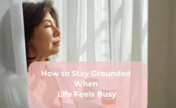 How to Stay Grounded When Life Feels Busy How to Stay Grounded When Life Feels Busy