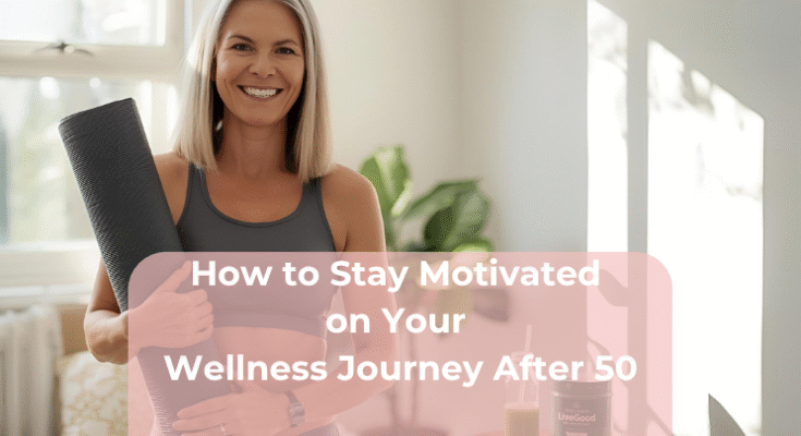 How to Stay Motivated on Your Wellness Journey After 50