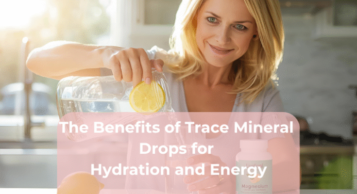The Benefits of Trace Mineral Drops for Hydration and Energy The Benefits of Trace Mineral Drops for Hydration and Energy