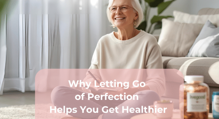 Why Letting Go of Perfection Helps You Get Healthier