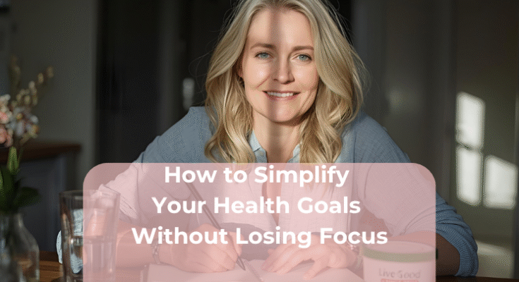 How to Simplify Your Health Goals Without Losing Focus