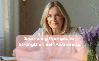 Journaling Prompts to Strengthen Self-Awareness