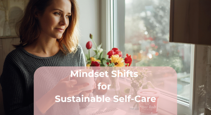 Mindset Shifts for Sustainable Self-Care Mindset Shifts for Sustainable Self-Care