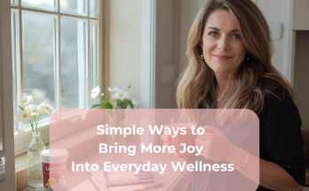 Simple Ways to Bring More Joy Into Everyday Wellness
