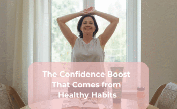 The Confidence Boost That Comes from Healthy Habits