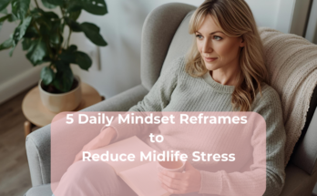 5 Daily Mindset Reframes to Reduce Midlife Stress