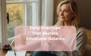 Daily Practices That Restore Emotional Balance