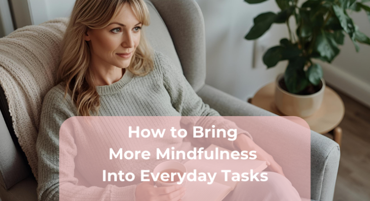 How to Bring More Mindfulness Into Everyday Tasks How to Bring More Mindfulness Into Everyday Tasks