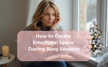 How to Create Emotional Space During Busy Seasons