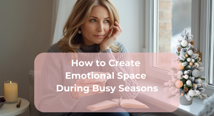 How to Create Emotional Space During Busy Seasons
