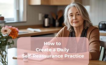 How to Create a Daily Self-Reassurance Practice