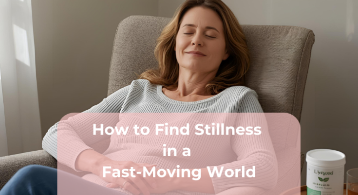 How to Find Stillness in a Fast-Moving World