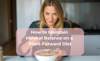 How to Maintain Mineral Balance on a Plant-Forward Diet