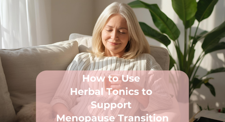 How to Use Herbal Tonics to Support Menopause Transition