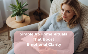 Simple At-Home Rituals That Boost Emotional Clarity