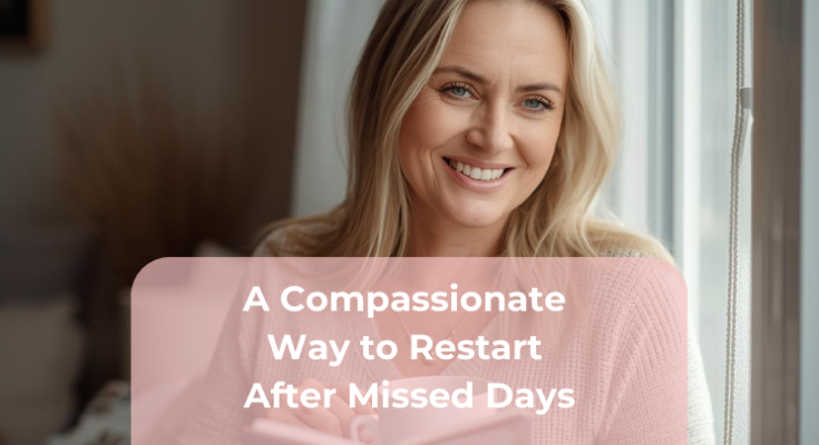 A Compassionate Way to Restart After Missed Days A Compassionate Way to Restart After Missed Days