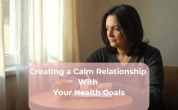Creating a Calm Relationship With Your Health Goals