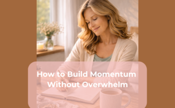 How to Build Momentum Without Overwhelm