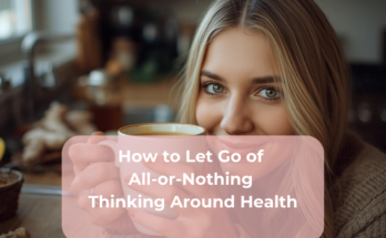 How to Let Go of All-or-Nothing Thinking Around Health