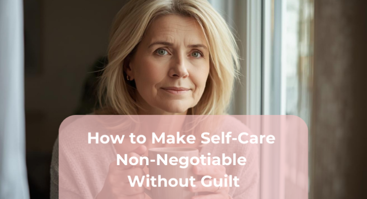 How to Make Self-Care Non-Negotiable Without Guilt