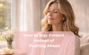 How to Stay Present Instead of Pushing Ahead