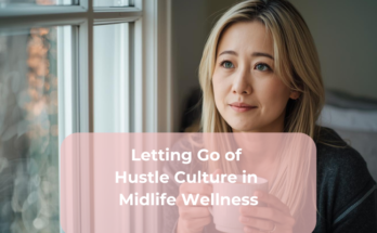 Letting Go of Hustle Culture in Midlife Wellness