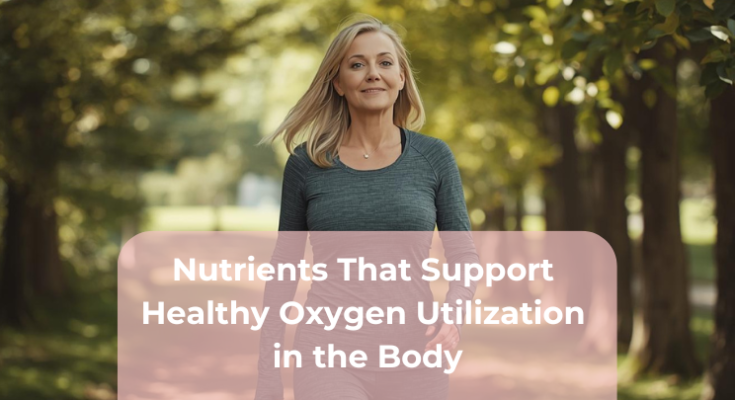 Nutrients That Support Healthy Oxygen Utilization in the Body