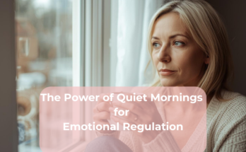 The Power of Quiet Mornings for Emotional Regulation