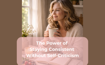The Power of Staying Consistent Without Self-Criticism