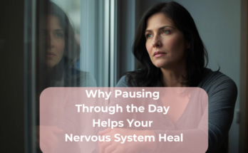 Why Pausing Through the Day Helps Your Nervous System Heal