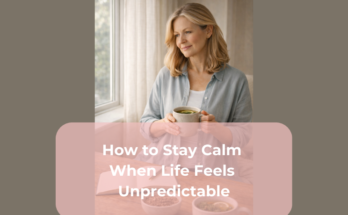 How to Stay Calm When Life Feels Unpredictable