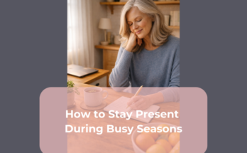 How to Stay Present During Busy Seasons