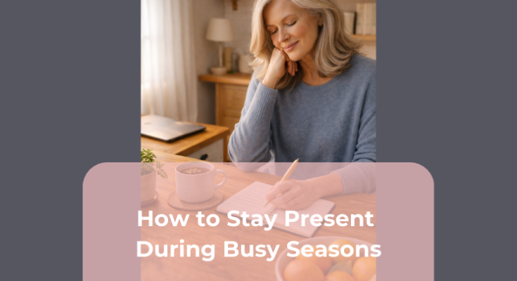 How to Stay Present During Busy Seasons