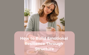 How to Build Emotional Resilience Through Structure