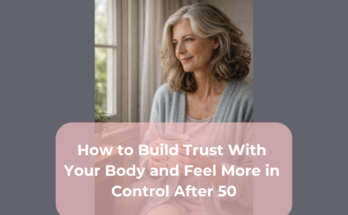 How to Build Trust With Your Body and Feel More in Control After 50