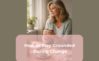 How to Stay Grounded During Change